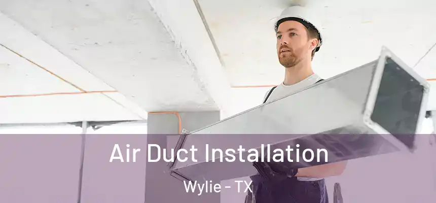  Air Duct Installation Wylie - TX