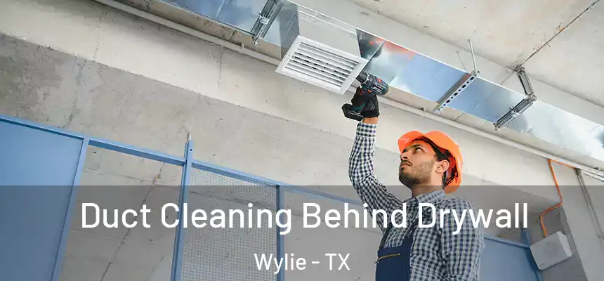  Duct Cleaning Behind Drywall Wylie - TX