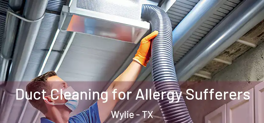  Duct Cleaning for Allergy Sufferers Wylie - TX