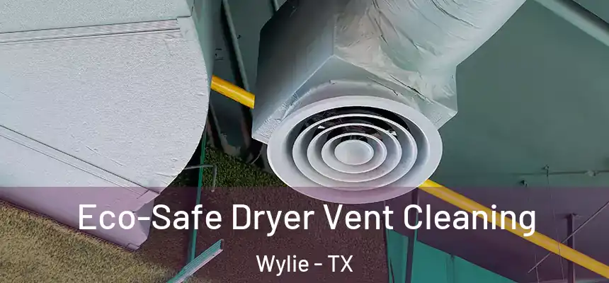  Eco-Safe Dryer Vent Cleaning Wylie - TX