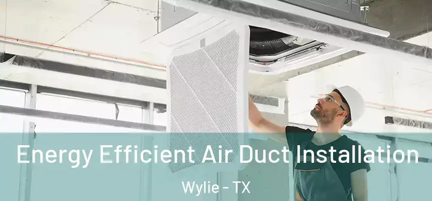  Energy Efficient Air Duct Installation Wylie - TX
