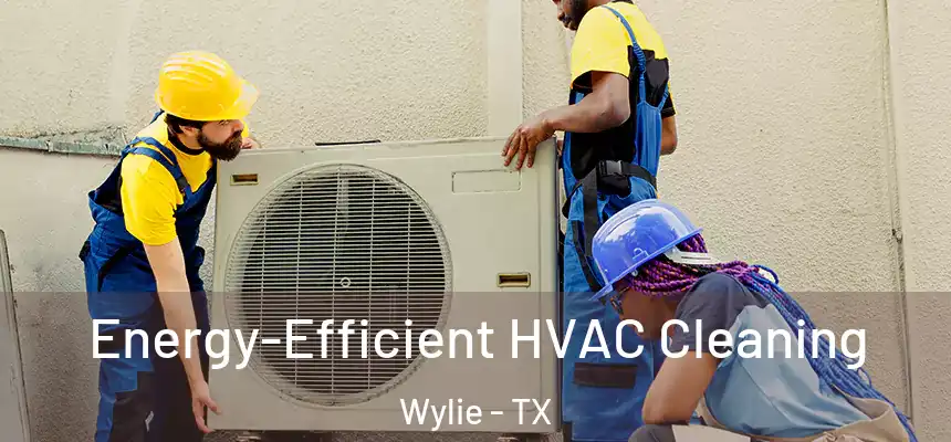  Energy-Efficient HVAC Cleaning Wylie - TX