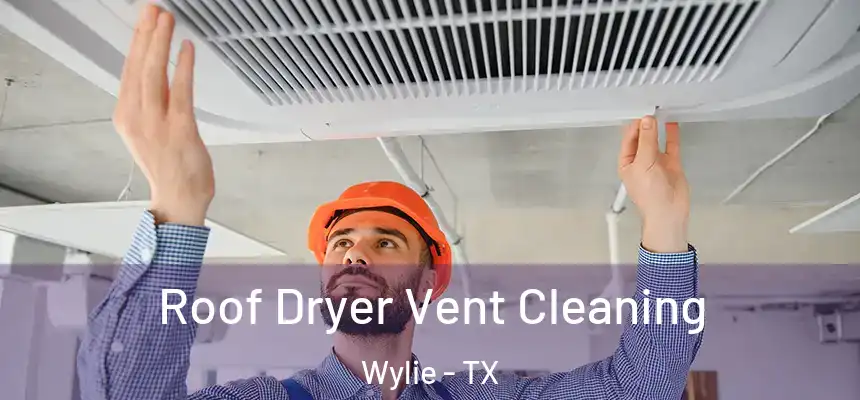  Roof Dryer Vent Cleaning Wylie - TX