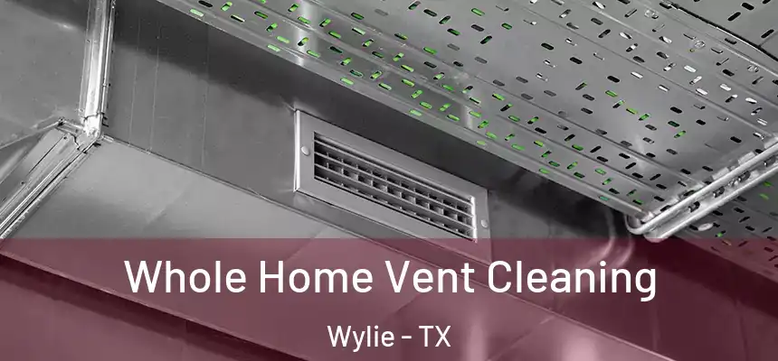 Whole Home Vent Cleaning Wylie - TX
